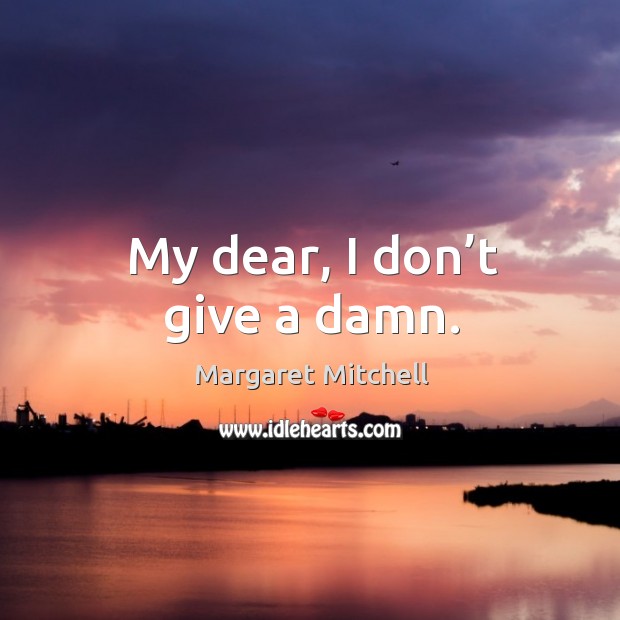 My dear, I don’t give a damn. Margaret Mitchell Picture Quote