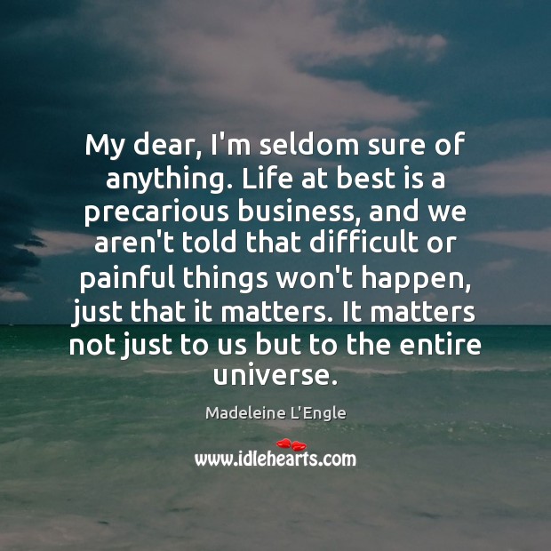 My dear, I’m seldom sure of anything. Life at best is a Madeleine L’Engle Picture Quote