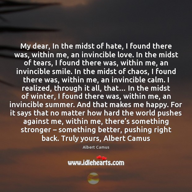 My dear, In the midst of hate, I found there was, within Hate Quotes Image