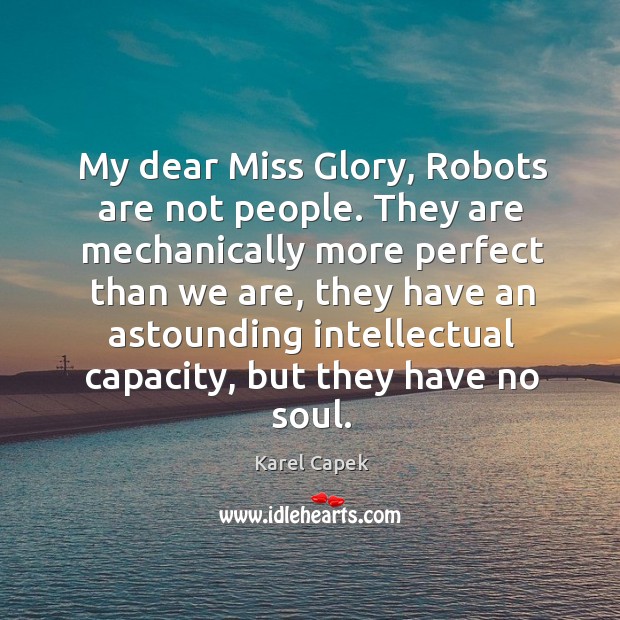 My dear miss glory, robots are not people. Karel Capek Picture Quote
