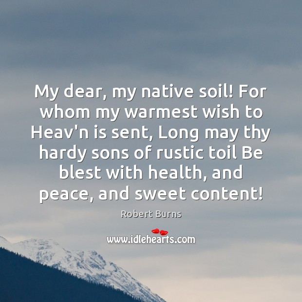 My dear, my native soil! For whom my warmest wish to Heav’n Robert Burns Picture Quote