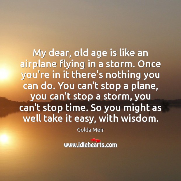 My dear, old age is like an airplane flying in a storm. Golda Meir Picture Quote