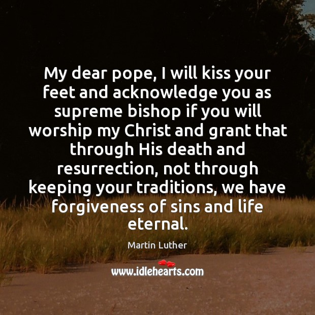 My dear pope, I will kiss your feet and acknowledge you as Image