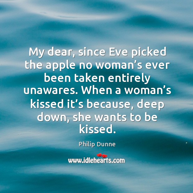 My dear, since eve picked the apple no woman’s ever been taken entirely unawares. Philip Dunne Picture Quote