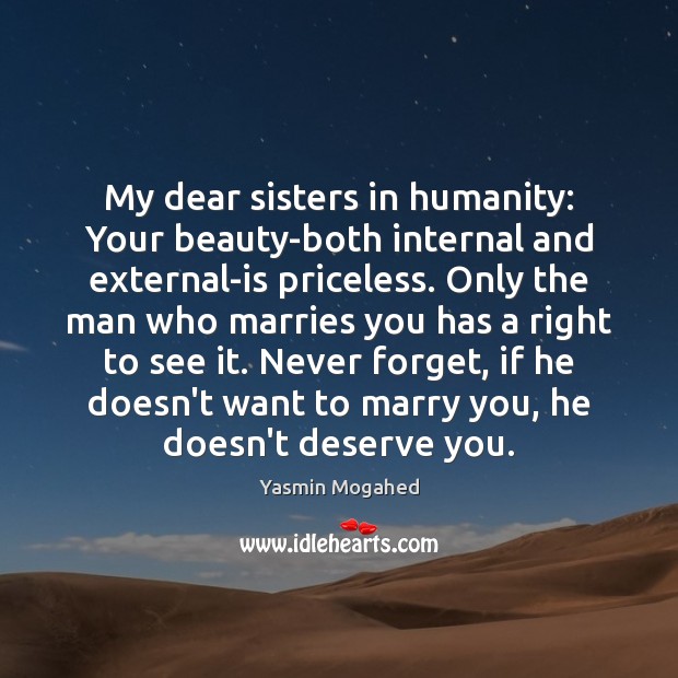 My dear sisters in humanity: Your beauty-both internal and external-is priceless. Only Yasmin Mogahed Picture Quote