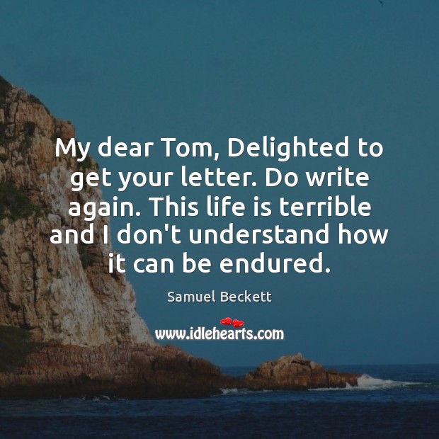My dear Tom, Delighted to get your letter. Do write again. This Samuel Beckett Picture Quote
