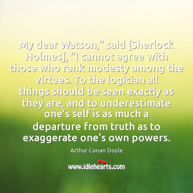My dear Watson,” said [Sherlock Holmes], “I cannot agree with those who Image