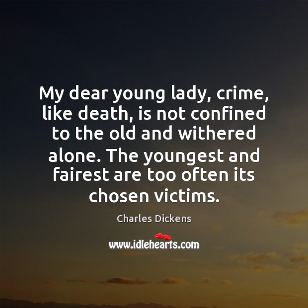 My dear young lady, crime, like death, is not confined to the Charles Dickens Picture Quote