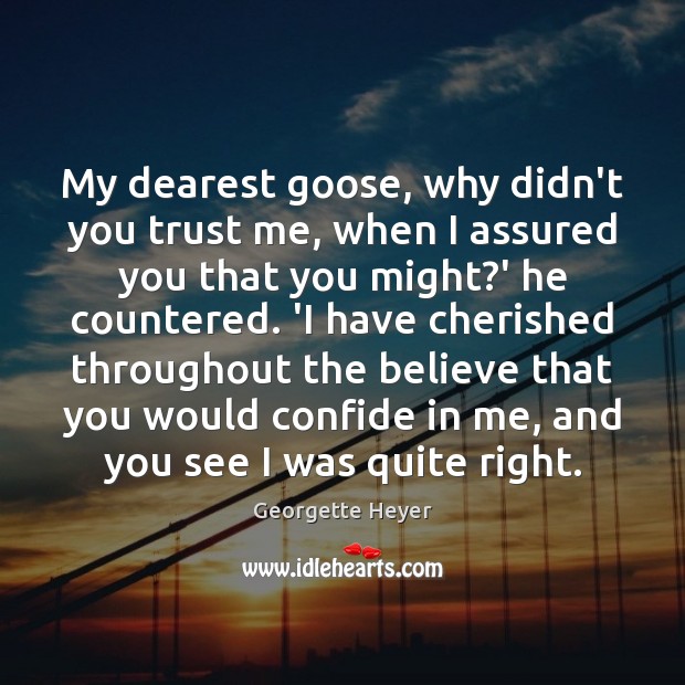 My dearest goose, why didn’t you trust me, when I assured you Georgette Heyer Picture Quote