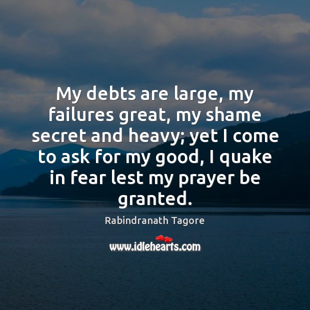 My debts are large, my failures great, my shame secret and heavy; Secret Quotes Image