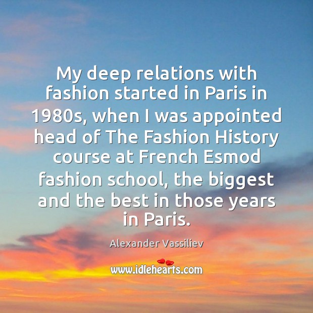 My deep relations with fashion started in Paris in 1980s, when I Alexander Vassiliev Picture Quote
