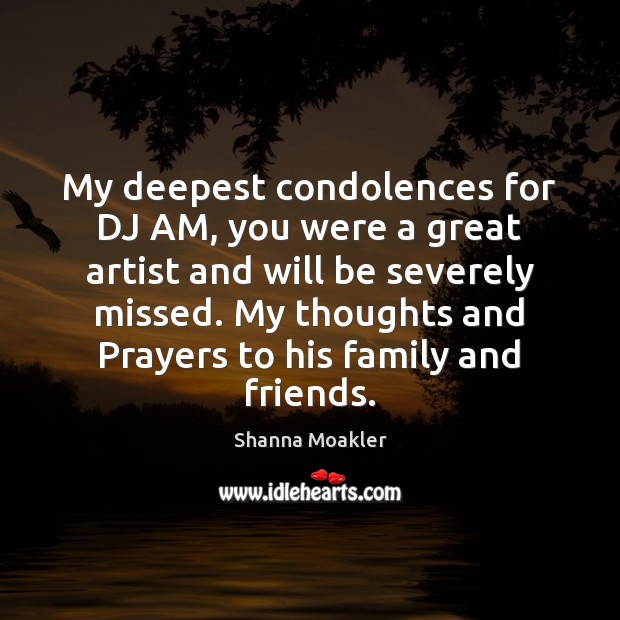 My deepest condolences for DJ AM, you were a great artist and Shanna Moakler Picture Quote