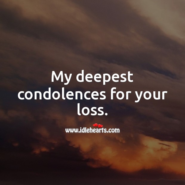 My Deepest Condolences For Your Loss Idlehearts