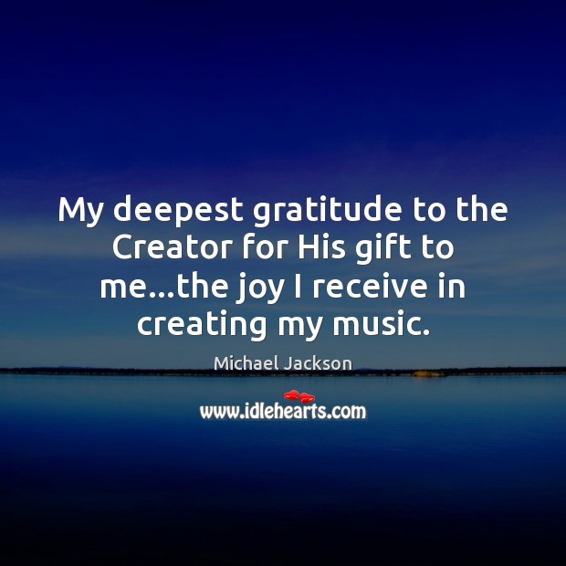My deepest gratitude to the Creator for His gift to me…the Michael Jackson Picture Quote