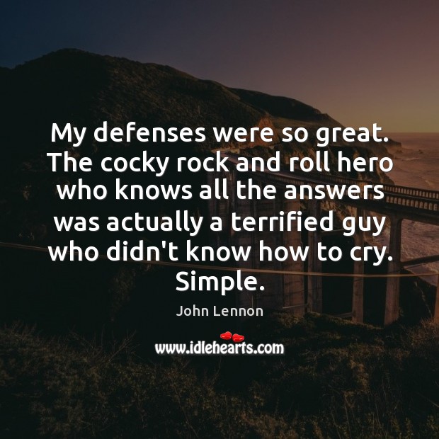 My defenses were so great. The cocky rock and roll hero who John Lennon Picture Quote