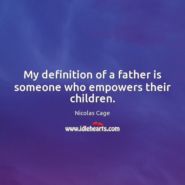 My definition of a father is someone who empowers their children. Father Quotes Image