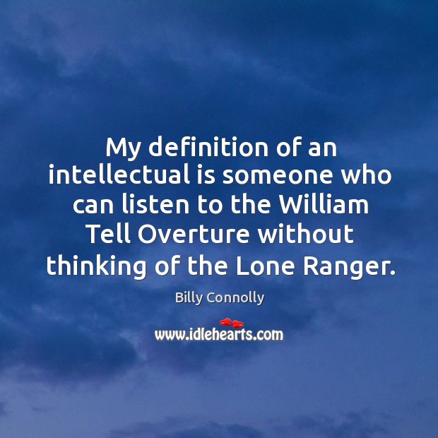 My definition of an intellectual is someone who can listen to the william tell overture Billy Connolly Picture Quote