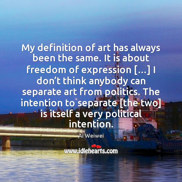 My definition of art has always been the same. It is about Ai Weiwei Picture Quote