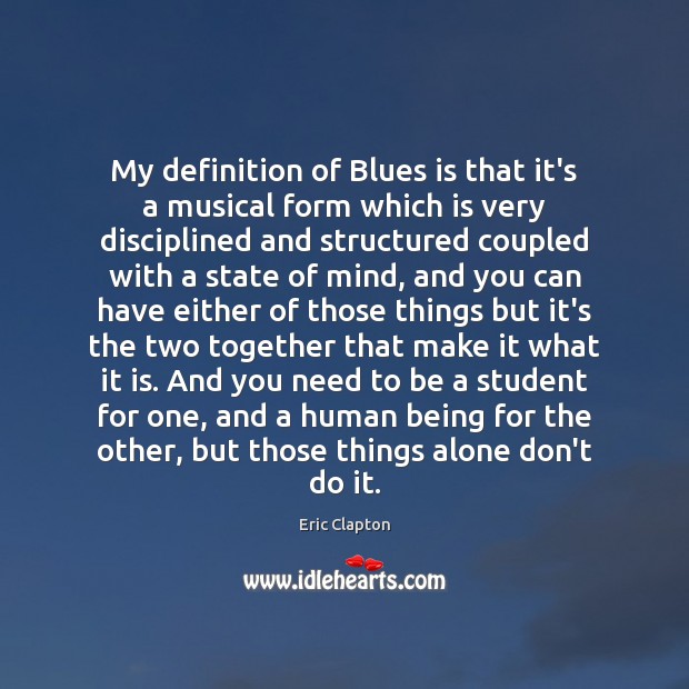 My definition of Blues is that it’s a musical form which is Eric Clapton Picture Quote