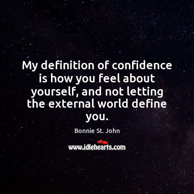 My definition of confidence is how you feel about yourself, and not Image