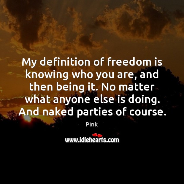 My definition of freedom is knowing who you are, and then being Freedom Quotes Image
