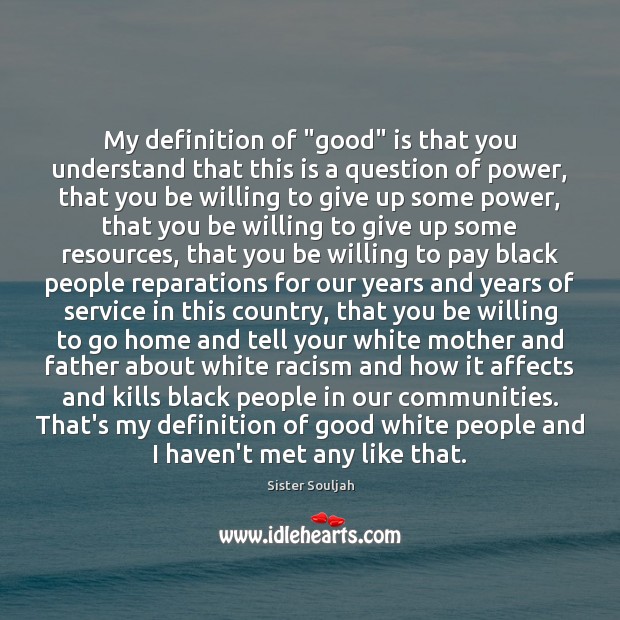 My definition of “good” is that you understand that this is a Sister Souljah Picture Quote