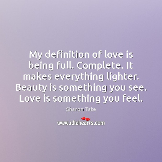 My definition of love is being full. Complete. It makes everything lighter. Image