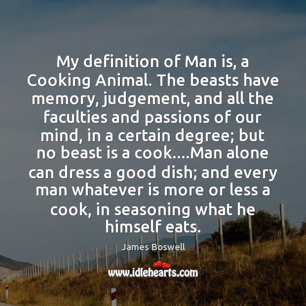 My definition of Man is, a Cooking Animal. The beasts have memory, Image