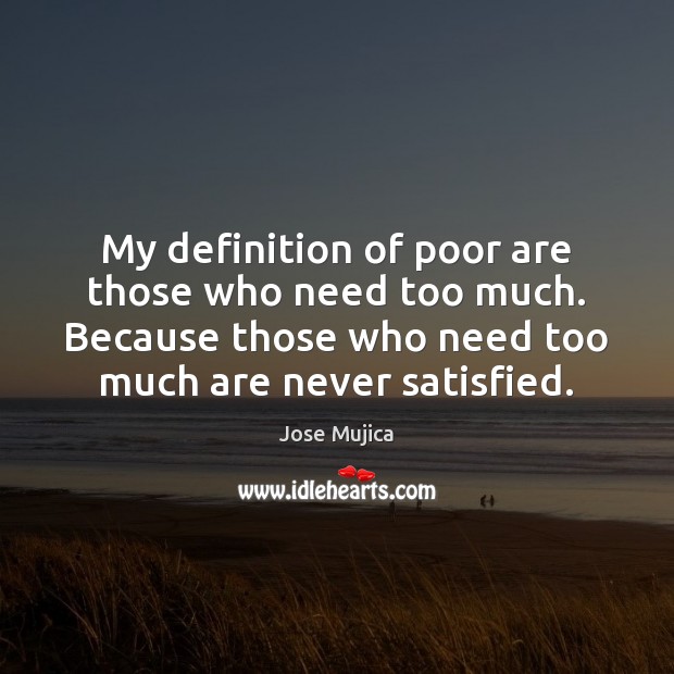 My definition of poor are those who need too much. Because those Image