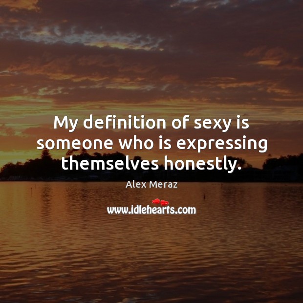 My definition of sexy is someone who is expressing themselves honestly. Image