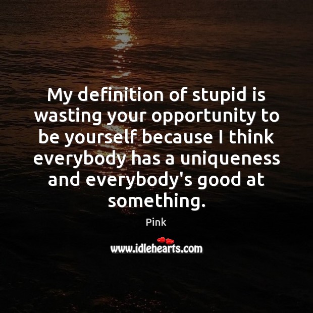 My definition of stupid is wasting your opportunity to be yourself because Be Yourself Quotes Image