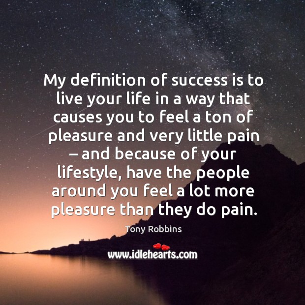 My definition of success is to live your life in a way that causes you to feel Tony Robbins Picture Quote