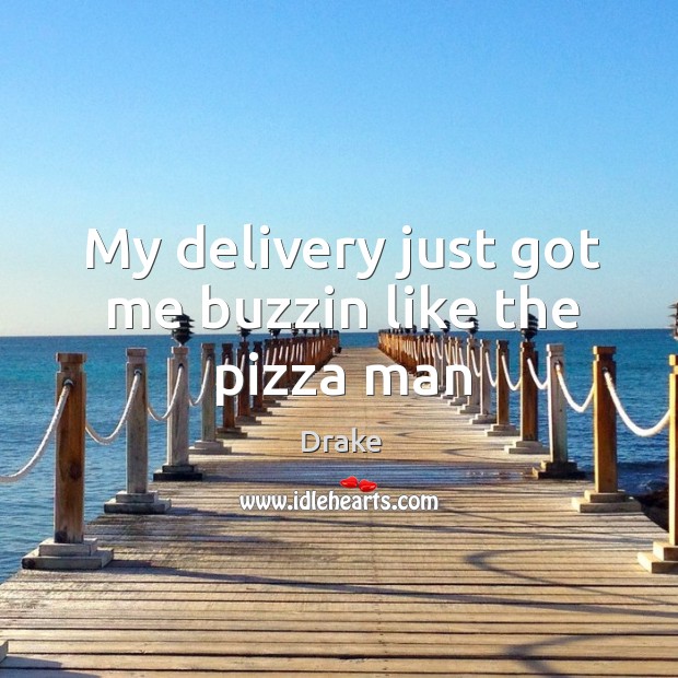 My delivery just got me buzzin like the pizza man Image
