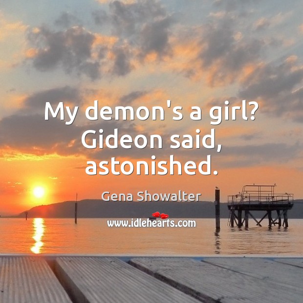 My demon’s a girl? Gideon said, astonished. Gena Showalter Picture Quote