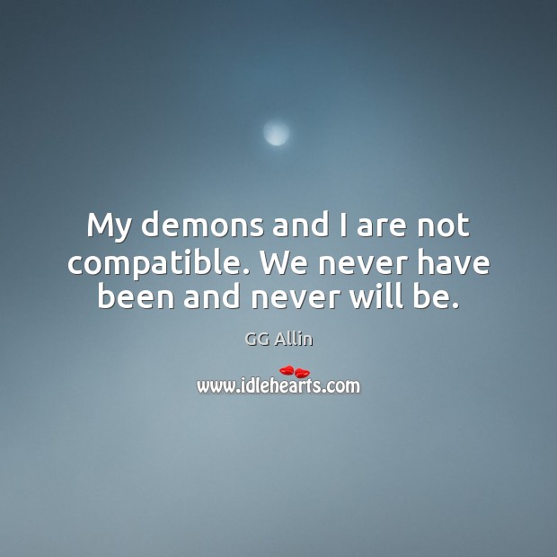 My demons and I are not compatible. We never have been and never will be. Image