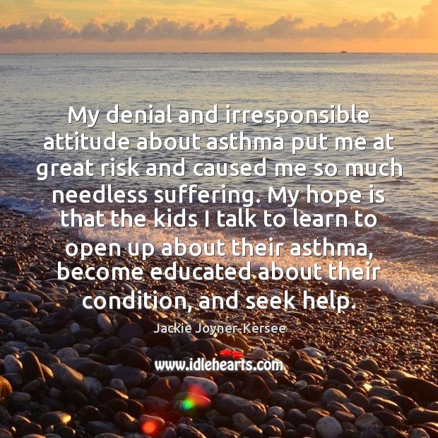 My denial and irresponsible attitude about asthma put me at great risk Hope Quotes Image