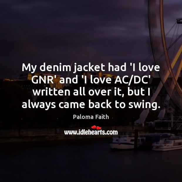 My denim jacket had ‘I love GNR’ and ‘I love AC/DC’ Paloma Faith Picture Quote