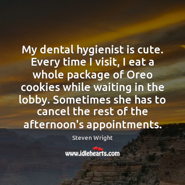 My dental hygienist is cute. Every time I visit, I eat a Image