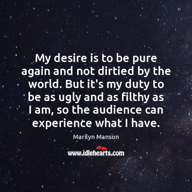My desire is to be pure again and not dirtied by the Marilyn Manson Picture Quote