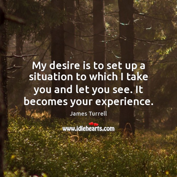 My desire is to set up a situation to which I take Desire Quotes Image