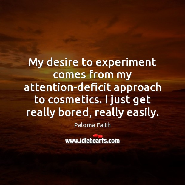 My desire to experiment comes from my attention-deficit approach to cosmetics. I Paloma Faith Picture Quote