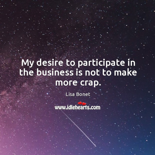 My desire to participate in the business is not to make more crap. Lisa Bonet Picture Quote