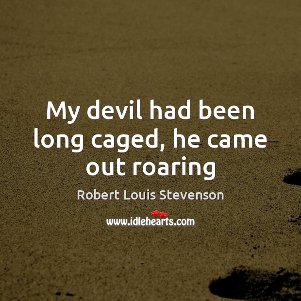 My devil had been long caged, he came out roaring Robert Louis Stevenson Picture Quote