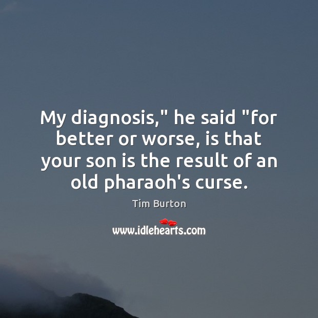 My diagnosis,” he said “for better or worse, is that your son Image