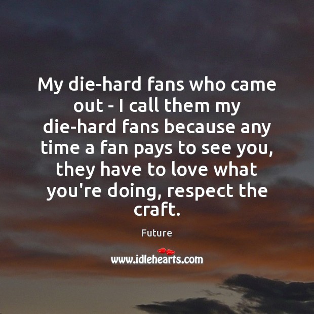 My die-hard fans who came out – I call them my die-hard Future Picture Quote