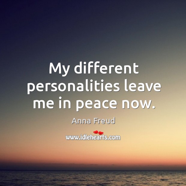 My different personalities leave me in peace now. Anna Freud Picture Quote
