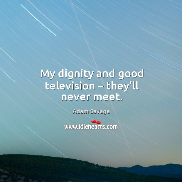 My dignity and good television – they’ll never meet. Image