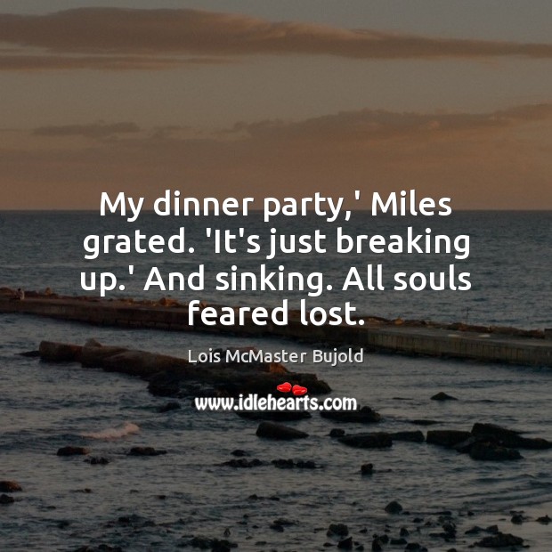 My dinner party,’ Miles grated. ‘It’s just breaking up.’ And Lois McMaster Bujold Picture Quote