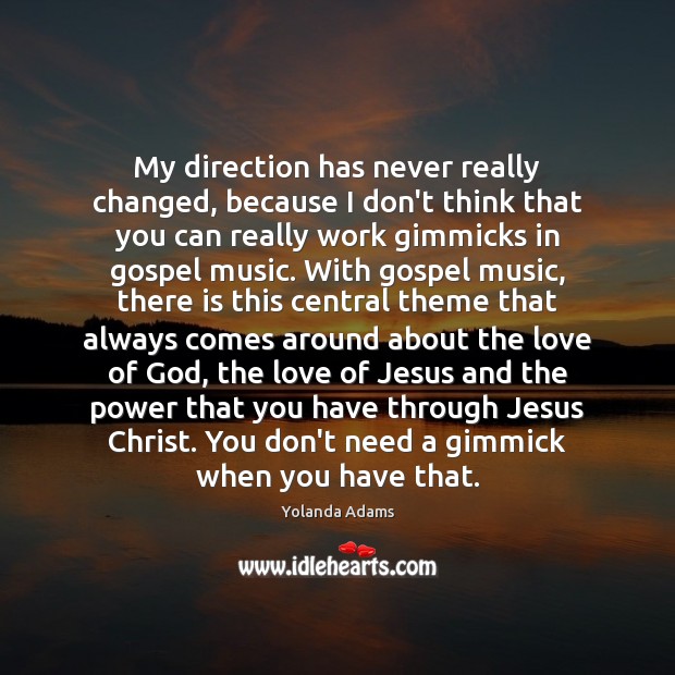 My direction has never really changed, because I don’t think that you Yolanda Adams Picture Quote