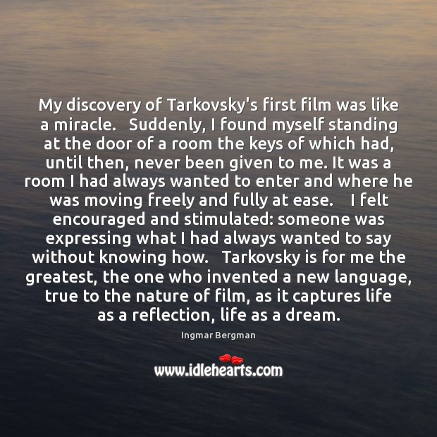 My discovery of Tarkovsky’s first film was like a miracle.   Suddenly, I Ingmar Bergman Picture Quote